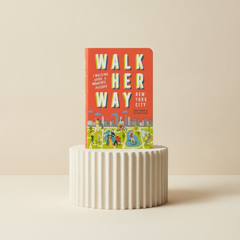 Walk Her Way - 10 Inspiring Nyc Women's History Walks Guidebook